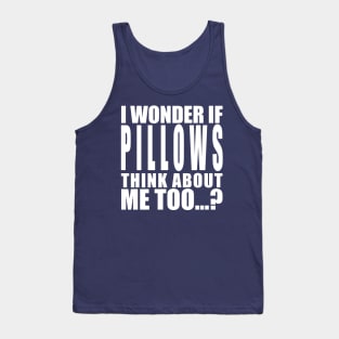 I wonder if pillows think about me too Tank Top